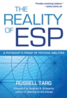 Image for The reality of ESP  : a physicist&#39;s proof of psychic phenomena