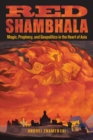 Image for Red Shambhala  : magic, prophecy, and geopolitics in the heart of Asia