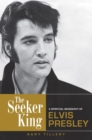Image for The seeker king  : a spiritual biography of Elvis Presley