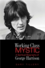 Image for Working class mystic: a spiritual biography of George Harrison