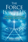 Image for The Force Is With Us: Evidence of Higher Consciousness That Science Refuses to Accept
