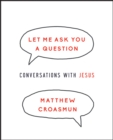 Image for Let Me Ask You a Question: Conversations with Jesus