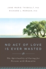 Image for No Act of Love Is Ever Wasted: The Spirituality of Caring for Persons with Dementia