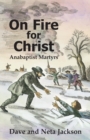 Image for On Fire for Christ : Stories of Anabaptist Martyrs Retold from &quot;Martyrs Mirror&quot;
