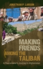 Image for Making Friends Among the Taliban: A Peacemaker&#39;s Journey in Afghanistan