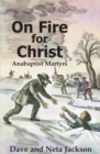 Image for On fire for Christ: stories of Anabaptist martyrs, retold from Martyrs mirror