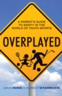 Image for Overplayed: a parent&#39;s guide to sanity in the world of youth sports