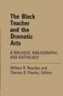 Image for The Black Teacher and the Dramatic Arts : A Dialogue, Bibliography, and Anthology