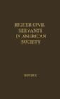 Image for Higher Civil Servants in American Society : A Study of the Social Origins, the Careers, and the Power-Position of Higher Federal Administrators