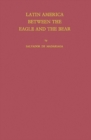Image for Latin America between the Eagle and the Bear.
