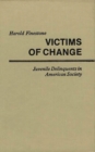 Image for Victims of Change : Juvenile Delinquents in American Society