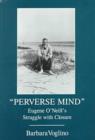 Image for Perverse Mind : Eugene O&#39;Neill&#39;s Struggle With Closure
