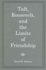 Image for Taft, Roosevelt, and the Limits of Friendship
