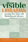 Image for The Visible Librarian : Asserting Your Value with Marketing and Advocacy