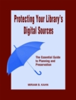 Image for Protecting Your Library&#39;s Digital Sources : The Essential Guide to Planning and Preservation