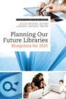 Image for Planning Our Future Libraries : Blueprints for 2025