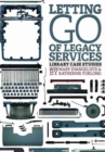 Image for Letting Go of Legacy Services : Library Case Studies