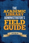 Image for The Academic Library Administrator&#39;s Field Guide