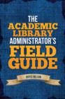 Image for The academic library administrator&#39;s field guide
