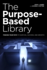 Image for The Purpose-Based Library : Finding Your Path to Survival, Success, and Growth