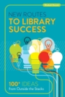Image for New Routes to Library Success : 100  Ideas from Outside the Stacks