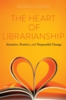 Image for The heart of librarianship  : attentive, positive, and purposeful change