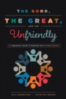 Image for The Good, the Great, and the Unfriendly : A Librarian&#39;s Guide to Working with Friends Groups