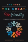 Image for Good, the Great, and the Unfriendly: A Librarian&#39;s Guide to Working with Friends Groups