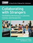 Image for Collaborating with Strangers : Facilitating Workshops in Libraries, Classes, and Nonprofits