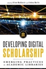 Image for Developing Digital Scholarship : Emerging Practices in Academic Libraries