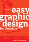 Image for Easy Graphic Design for Librarians : From Color to Kerning