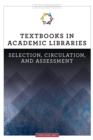 Image for Textbooks in Academic Libraries: Selection, Circulation, and Assessment