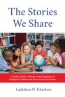Image for The Stories We Share : A Guide to PreK–12 Books on the Experience of Immigrant Children and Teens in the United States