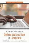 Image for Demystifying Online Instruction in Libraries : People, Process, and Tools