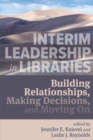 Image for Interim Leadership in Libraries : Building Relationships, Making Decisions, and Moving On