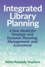 Image for Integrated Library Planning : A New Model for Strategic and Dynamic Planning, Management, and Assessment