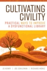 Image for Cultivating Civility : Practical Ways to Improve a Dysfunctional Library