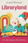Image for Libraryland  : it&#39;s all about the story