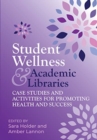 Image for Student Wellness and Academic Libraries : Case Studies and Activities for Promoting Health and Success