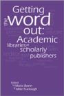 Image for Getting the Word Out : Academic Libraries as Scholarly Publishers