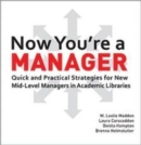 Image for Now You&#39;re a Manager : Quick and Practical Strategies for New Mid-Level Managers in Academic Libraries