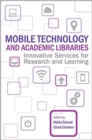 Image for Mobile technology and academic libraries  : innovative services for research and learning