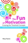 Image for The fun of motivation  : crossing the threshold concepts