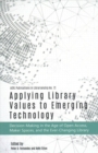 Image for Applying Library Values to Emerging Technology : Decision-Making in the Age of Open Access, Maker Spaces, and the Ever-Changing Library