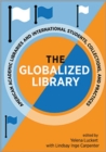Image for The Globalized Library : American Academic Libraries and International Students, Collections, and Practices