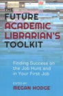 Image for The Future Academic Librarian&#39;s Toolkit : Finding Success on the Job Hunt and in Your First Job