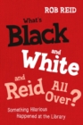 Image for What&#39;s black and white and Reid all over?: something hilarious happened at the library
