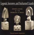 Image for Legends, sorcerers, and enchanted lizards  : door locks of the Bamana of Mali