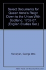 Image for Select Documents for Queen Anne&#39;s Reign Down to the Union with Scotland, 1702-07