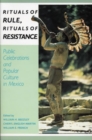 Image for Rituals of Rule, Rituals of Resistance : Public Celebrations and Popular Culture in Mexico